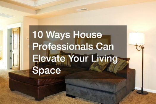 10 Ways House Professionals Can Elevate Your Living Space