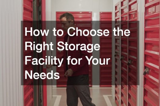 How to Choose the Right Storage Facility for Your Needs