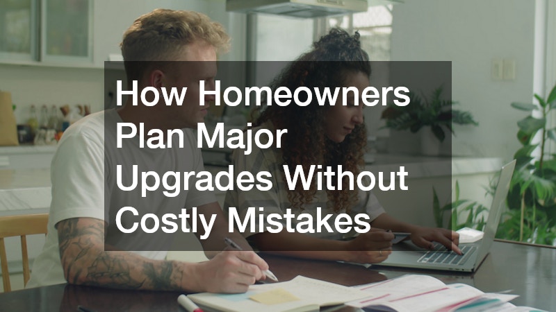 How Homeowners Plan Major Upgrades Without Costly Mistakes